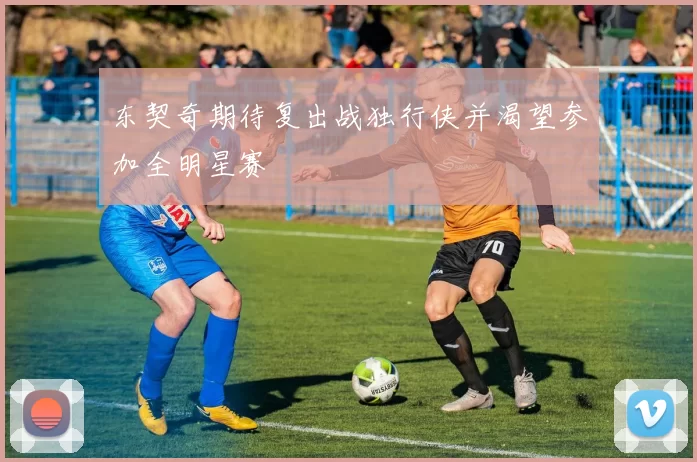 东契奇期待复出战独行侠并渴望参加全明星赛